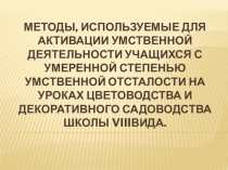 Презентация  Активизация умственной деятельности учащихся на уроках цветоводства и декоративного садоводства школы VIIIвида.