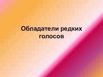 Презентация по музыке  Обладатели редких голосов