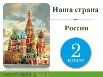 Презентация по окружающему миру на тему: Наша страна - Россия (2 класс)