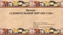 Проект в средней группе детского сада на тему Удивительный мир посуды