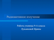 Презентация по ОБЖ на тему Радиоактивное излучение