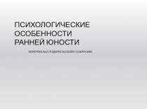 Презентация для родительского собрания Психологические особенности ранней юности