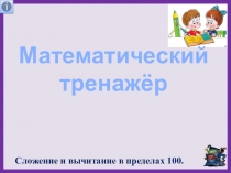 Презентация по математике Сложение и вычитание в пределах 100. Математический тренажёр