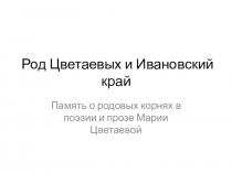 Проект-презентация Род Цветаевых и Ивановский край (8класс)