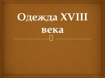 Презентация по истории на тему Одежда 18 века (6 класс)