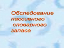 Презентация для логопедов Обследование пассивного словаря