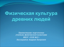 Презентация по физической культуре на тему Физическая культура древних людей (5 класс)