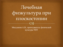 Выступление на тему: Лечебная физическая культура при плоскостопии