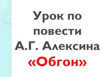 Презентация к уроку литературы по рассказу А.Г. Алексина Обгон