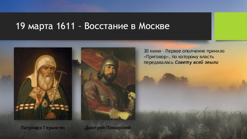 19 марта 1611 – Восстание в МосквеПатриарх ГермогенДмитрий Пожарский30 июня – Первое ополчение приняло «Приговор», по которому
