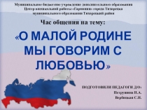 Презентация О малой Родине мы говорим с любовью