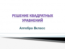Презентация по математике на тему Решение квадратных уравнений