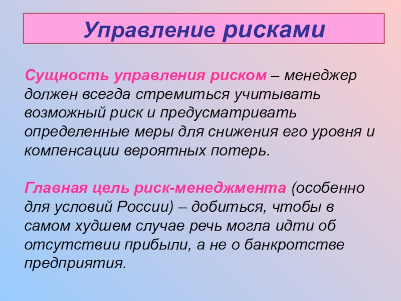 Управление рискамиСущность управления риском – менеджер должен всегда стремиться учитывать возможный риск и предусматривать определенные