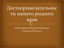 Презентация по истории родного края Достопримечательности нашей малой Родины