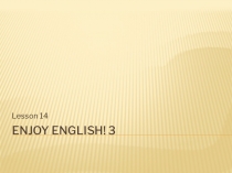Презентация по английскому языку к уроку 14, учебник М. З. Биболетова Enjoy English 3