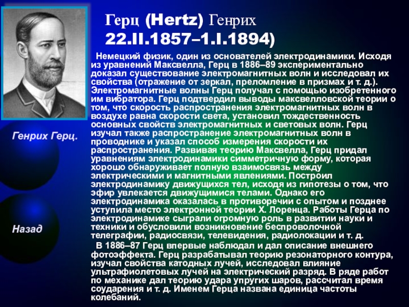 Герц (Hertz) Генрих  22.II.1857–1.I.1894) 	Немецкий физик, один из основателей электродинамики. Исходя из уравнений Максвелла, Герц в