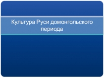 Презентация по истории на тему Культура Руси домонгольского периода(10 класс)