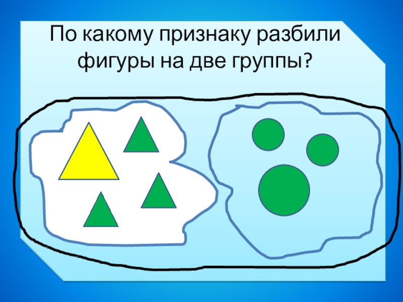 По какому признаку среди. По какому признаку разбили фигуры на две группы. Признак разбиения. Признак разбиения математика. Разбиение фигур по признакам 1 класс.