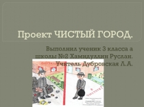 Презентация проекта Чистый город ученика 3 класса Хамидуллина Руслана