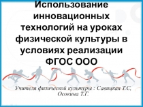 Презентация по физической культуре Использование инновационных технологий на уроках физической культуры в условиях реализации ФГОС ООО