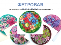 Презентация для занятий в системе дополнительного образованияФетровая сказка