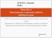 Презентация по дисциплине Назначение и общее устройство тракторов, автомобилей и сельскохозяйственных машин на тему Конструкция и принцип работы карбюраторов