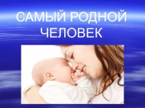 Презентация по литературному чтению на тему Самый родной человек