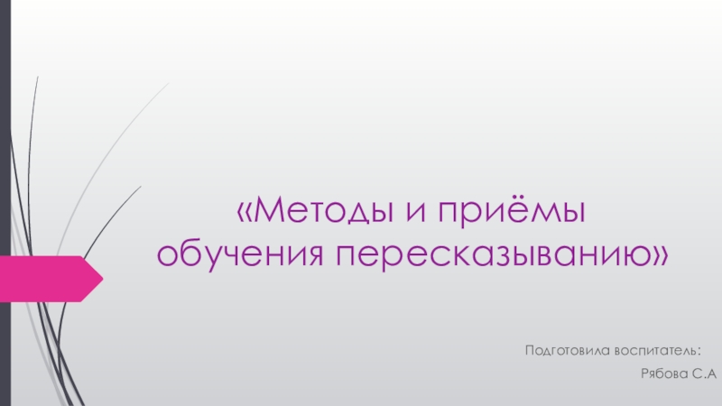 «Методы и приёмы обучения пересказыванию»Подготовила воспитатель:Рябова С.А