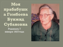 Презентация эколого-краеведческого проекта Моя прабабушка Гомбоева Бунжид Субановна