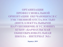 Презентация Организация профессиональной ориентации обучающихся с умственной отсталостью (интеллектуальными нарушениями) в условиях КГБОУ Барнаульская общеобразовательная школа – интернат №1