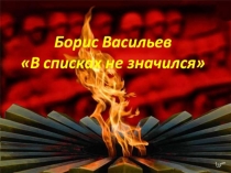 Презентация к конкурсу чтецов прозы о ВОВ. Б. Васильев В списках не значится