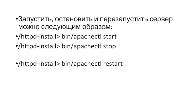 Запустить, остановить и перезапустить сервер можно следующим образом:/httpd-install> bin/apachectl start/httpd-install> bin/apachectl stop /httpd-install> bin/apachectl restart