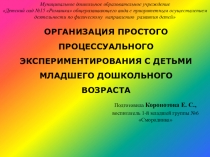 Презентация: на тему: Организация простого процессуального экспериментирования с детьми младшего дошкольного возраста