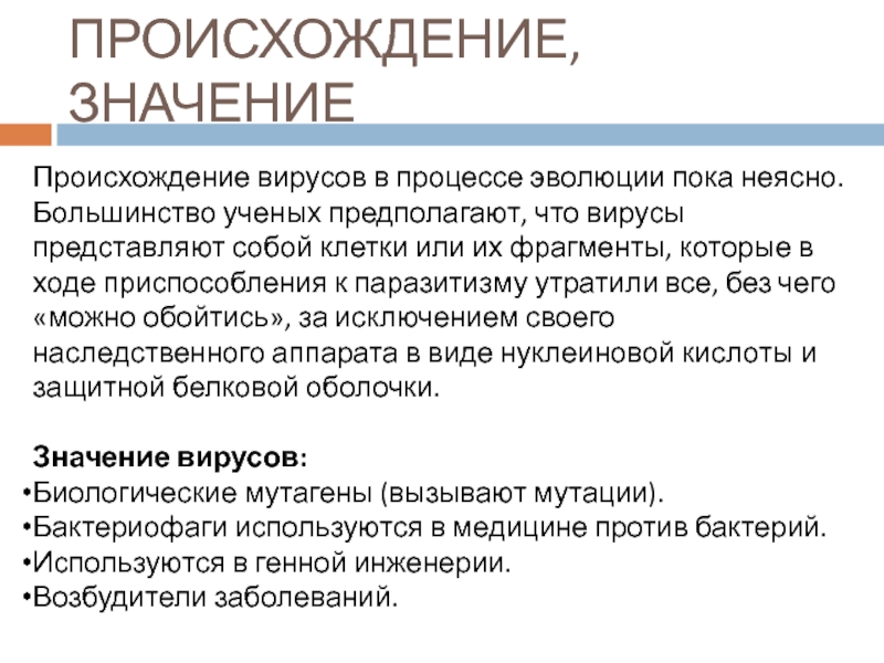 Происхождение вирусов в процессе эволюции пока неясно. Большинство ученых предполагают, что вирусы представляют собой клетки или их