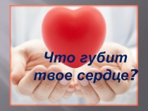 Внеклассное мероприятие по теме: Что губит твое сердце?