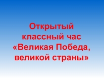 Презентация Открытый классный час Великая Победа- великой страны
