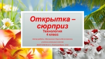 Презентация по технологии в 4 классе на тему Открытка - сюрприз