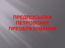 Презентация по Истории России на тему Предпосылки петровских преобразований (7 класс)