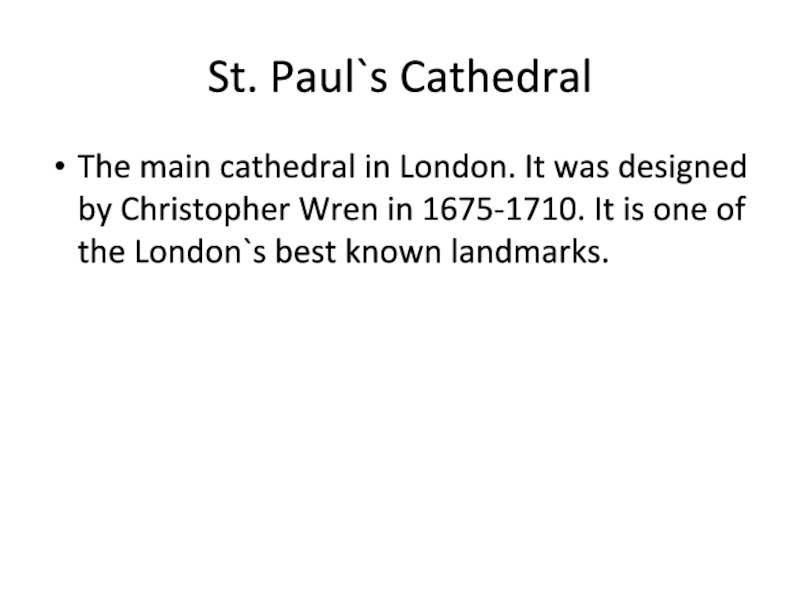 St. Paul`s CathedralThe main cathedral in London. It was designed by Christopher Wren in 1675-1710. It is