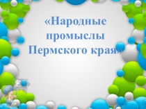 Презентация к классному часу на тему Народные промыслы Пермского края