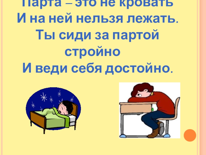 Веди сиди. Ты сиди за партой стройно и веди себя достойно. Ты сиди за партой. Нельзя лежать. Парта это не кровать и на ней нельзя.