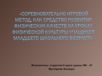 Презентация по физической культуре на темуСоревновательно-игровой метод, как средство развития физических качеств на уроках физической культуры учащихся младшего школьного возраста