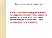 Презентация Использование ИКТ на уроках истории как средство активизации познавательной деятельности учащихся