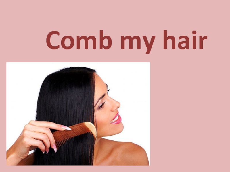 My hair перевод на русский. Comb my hair. Здоровые волосы расческа. Brush my hair и Comb my hair. Comb hair картинка.