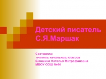 Презентация по литературному чтению на тему: Детский писатель С. Я. Маршак