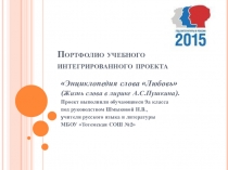 Портфолио учебного проекта Энциклопедия слова Любовь (жизнь слова в лирике А.С.Пушкина)