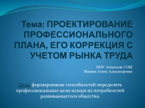 Презентация по курсу предпрофильной подготовки по теме: Проектирование профессионального плана, его коррекция с учетом рынка труда