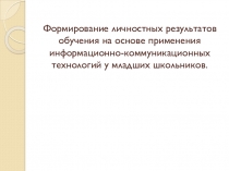 Формирование личностных результатов обучения на основе применения информационно-коммуникационных технологий у младших школьников.