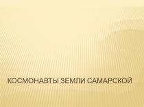 Презентация классный час Космонавты земли самарской