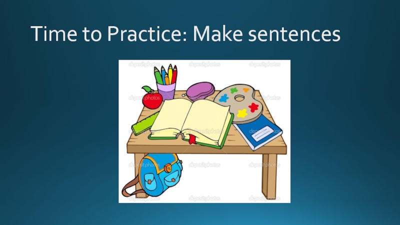 Time to Practice: Make sentences